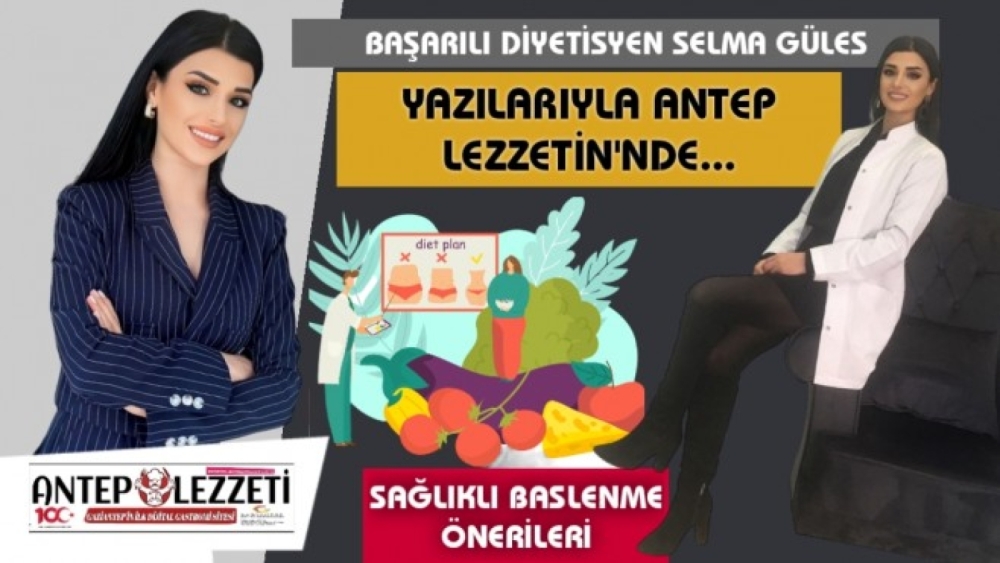 DİYETİSYEN SELMA GÜLES YAZILARIYLA ANTEP LEZZETİN'NDE